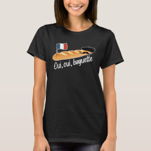 Oui Oui Baguette French Bread France  Francophile T-Shirt