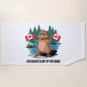 Our Beaver Is Not Up For Grabs Canadian Pride Beach Towel