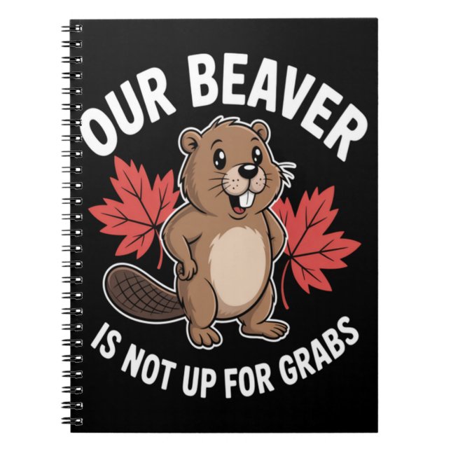 Our Beaver Is Not Up For Grabs Notebook (Front)