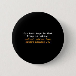 Our Best Hope Is That Trump Is Taking Medical Advi 6 Cm Round Badge