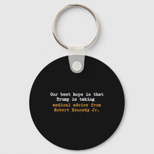 Our Best Hope Is That Trump Is Taking Medical Advi Key Ring