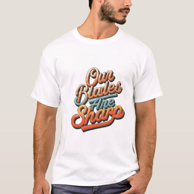 Our Blades Are Sharp T-Shirt (Front)
