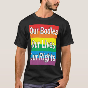 Our Bodies Our Lives Our Rights Against Homophobia T-Shirt