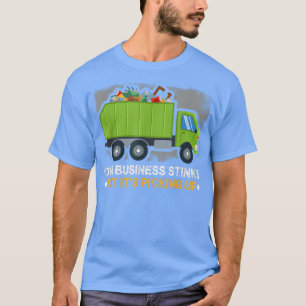 Our business stinks but it's picking up Garbage Tr T-Shirt