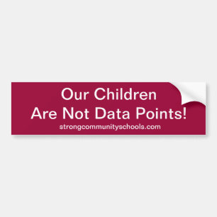Our children are not data points. bumper sticker