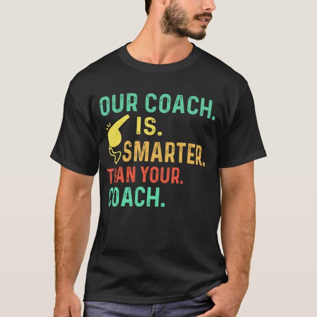 Our Coach Is Hotter Smarter Better Than Your Coach T-Shirt (Front)