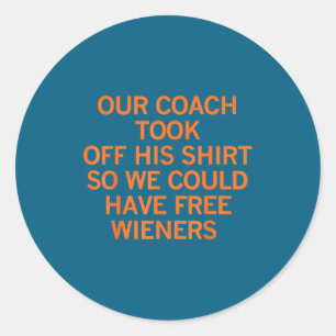 Our Coach Took Off His Shirt So We Could Have Wien Classic Round Sticker