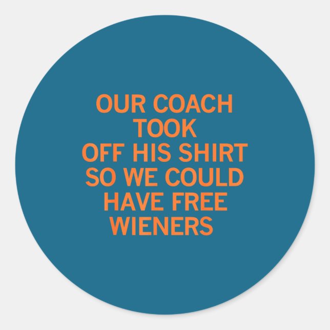 Our Coach Took Off His Shirt So We Could Have Wien Classic Round Sticker (Front)