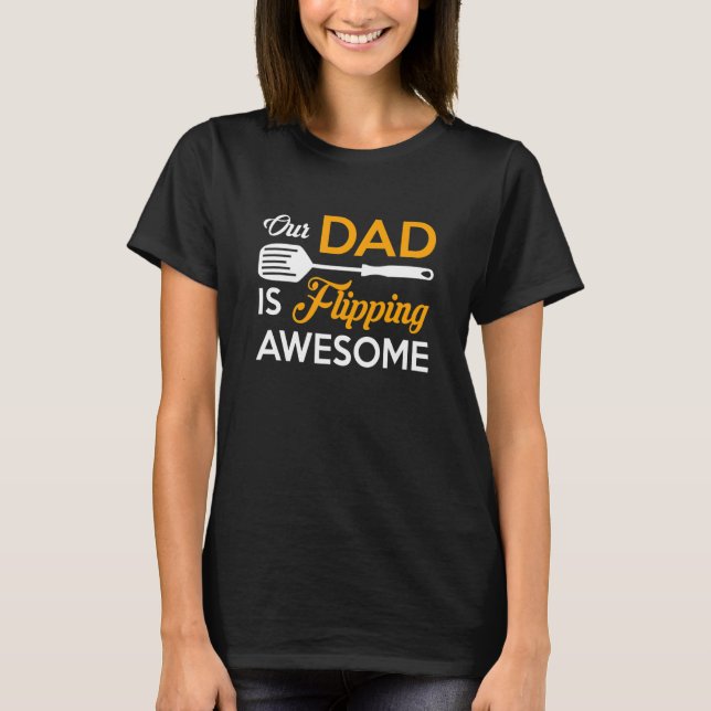 Our Dad is Flipping Awesome Grill Daddy Fathers Da T-Shirt (Front)