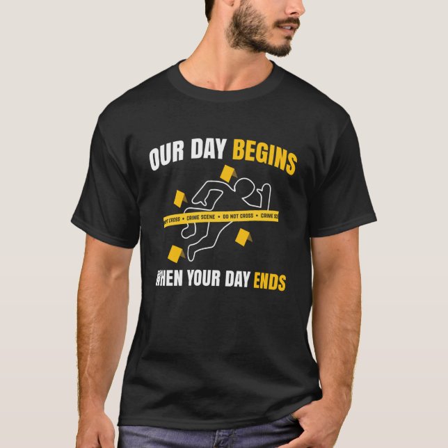 Our Day Begins When Your Day Ends Forensics T-Shirt (Front)