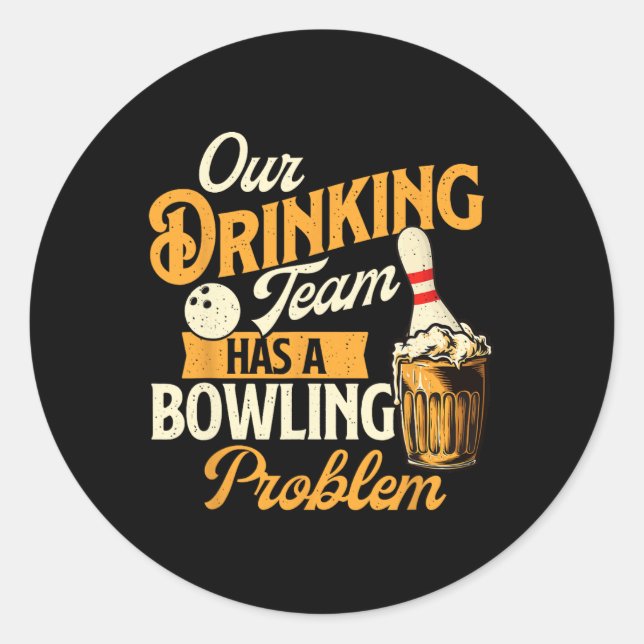 Our Drinking Team Has A Bowling Problem - Bowling  Classic Round Sticker (Front)
