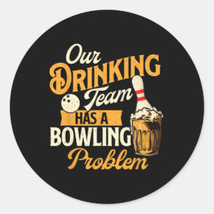 Our Drinking Team Has A Bowling Problem - Bowling Classic Round Sticker
