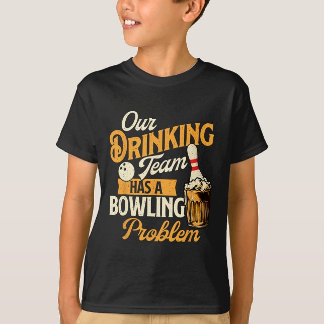 Our Drinking Team Has A Bowling Problem - Bowling  T-Shirt (Front)