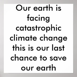 Our earth is facing catastrophic climate change... poster
