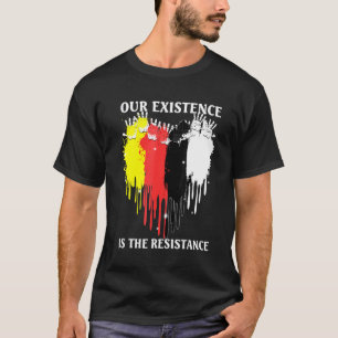 Our Existence Is The Resistance Indigenous People T-Shirt