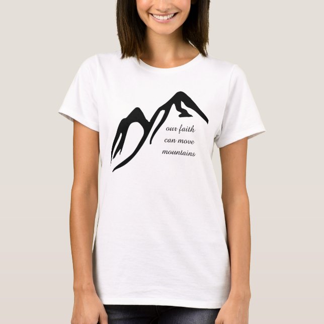 Our Faith Can Move Mountains T-Shirt (Front)