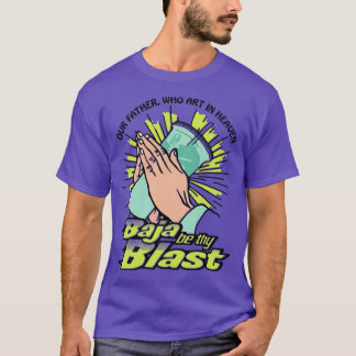 Our Father Who Art In Heaven Baja Behy Blast For C T-Shirt