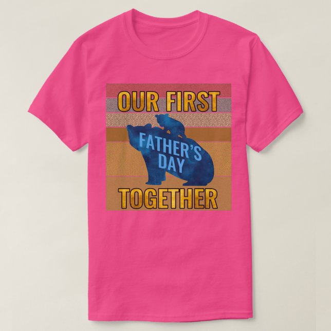 Our First Father Day Together Father Day Dad T-Shirt (Design Front)