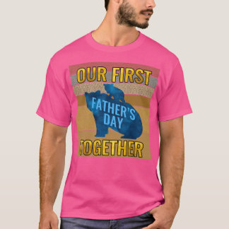 Our First Father Day Together Father Day Dad T-Shirt