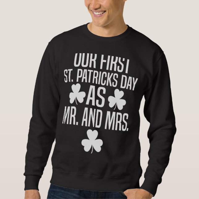 Our First St Patricks Day As Mr. And Mrs. Irish Sh Sweatshirt (Front)