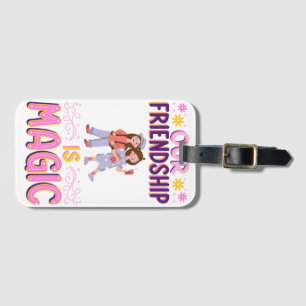 OUR FRIENDSHIP IS MAGIC . FRIENDS . BBF LUGGAGE TAG