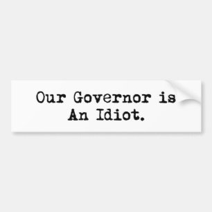 Our Governor is An Idiot Bumper Sticker