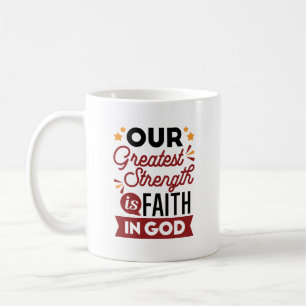 Our Greatest Strength Is Faith in God Quote Coffee Mug