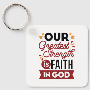 Our Greatest Strength Is Faith in God Quote Key Ring