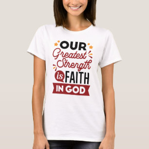 Our Greatest Strength Is Faith in God Quote T-Shirt