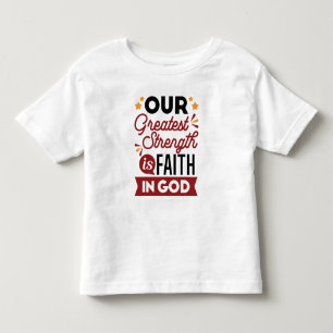 Our Greatest Strength Is Faith in God Quote Toddler T-Shirt