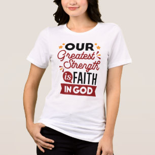 Our Greatest Strength Is Faith in God Quote Tri-Blend Shirt