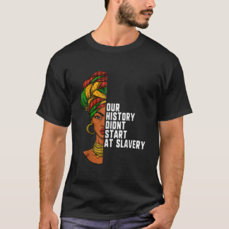 Our History Didnt Start At Slavery Black History M T-Shirt