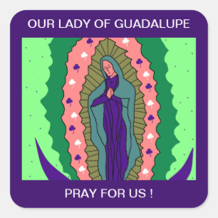 OUR LADY OF GUADALUPE PLEASE PRAY FOR US ! SQUARE STICKER