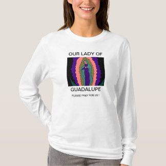 OUR LADY OF GUADALUPE PLEASE PRAY FOR US ! T-Shirt