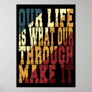 Our Life Is What Our Through Make It Poster