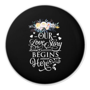 Our Love Story Begins Here Ceramic Knob