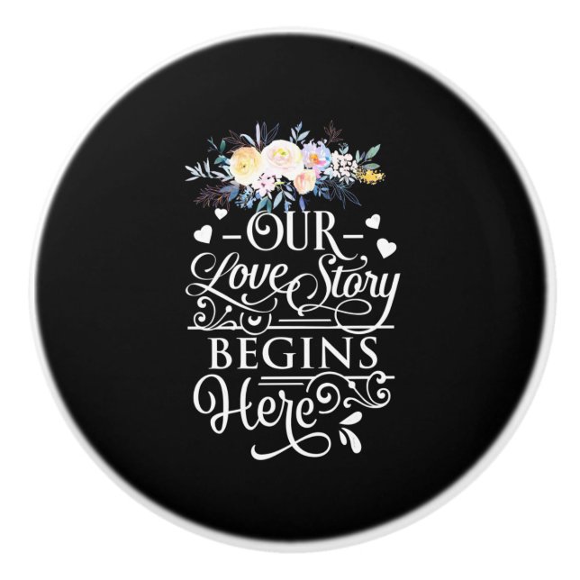Our Love Story Begins Here Ceramic Knob (Front)