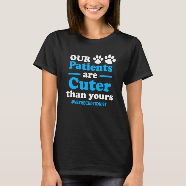Our Patients Cuter Than Yours Vet Receptionist Ani T-Shirt (Front)