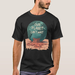 Our Planet Can’t Wait – Climate Action T-Shirt