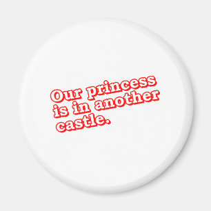 Our Princess Is In Another Castle - Video Games Magnet