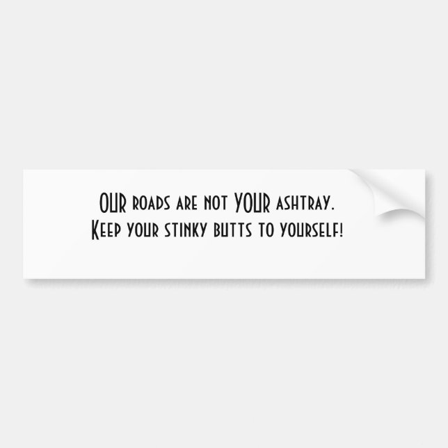 OUR roads are not YOUR ashtray.Keep your stinky... Bumper Sticker (Front)