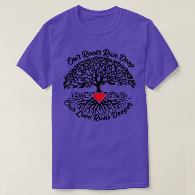 Our Roots Run Deep Our Love Runs Deeper Family Reu T-Shirt (Design Front)