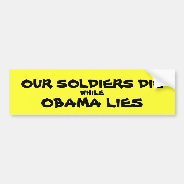 OUR SOLDIERS DIE, while, OBAMA LIES Bumper Sticker (Front)