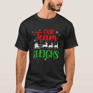 Our Team Sleighs Christmas Reindeers Santa s Worke T-Shirt