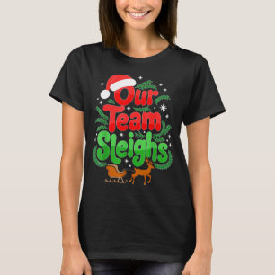Our Team Sleighs Christmas Reindeers Santa's Worke T-Shirt