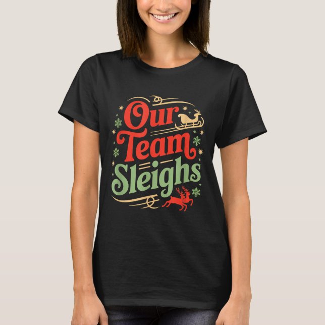 Our Team Sleighs Christmas Reindeers Santa's Worke T-Shirt (Front)