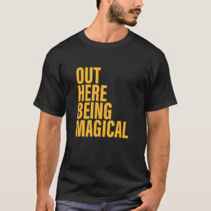 Out Here Being Magical Apparel T-Shirt