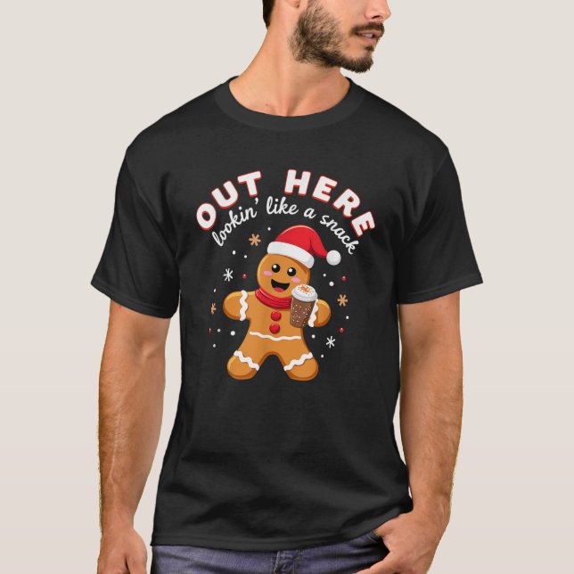 Out Here Looking Like A Snack Christmas Gingerbrea T-Shirt (Front)