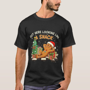 Out Here Looking Like A Snack Funny Gingerbread Ma T-Shirt