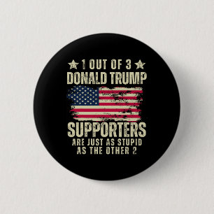 Out Of 3 Donald Trump Supporters As Stupid As The  6 Cm Round Badge